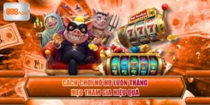 Cách Chơi Nổ Hũ Luôn Thắng – Mẹo Tham Gia Hiệu Quả