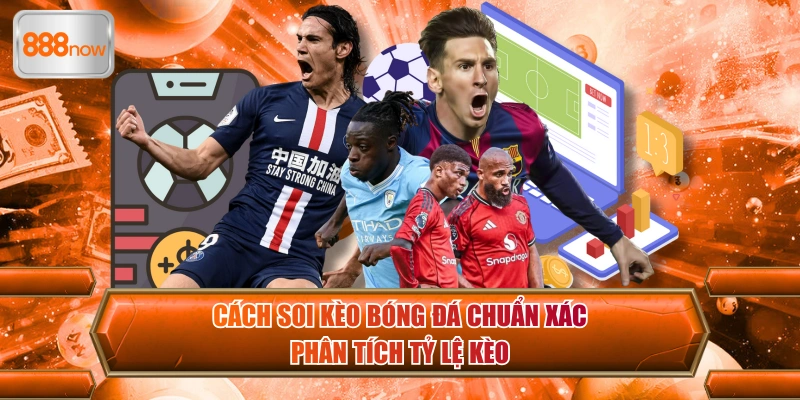 Cách soi kèo bóng đá chuẩn xác phân tích tỷ lệ kèo