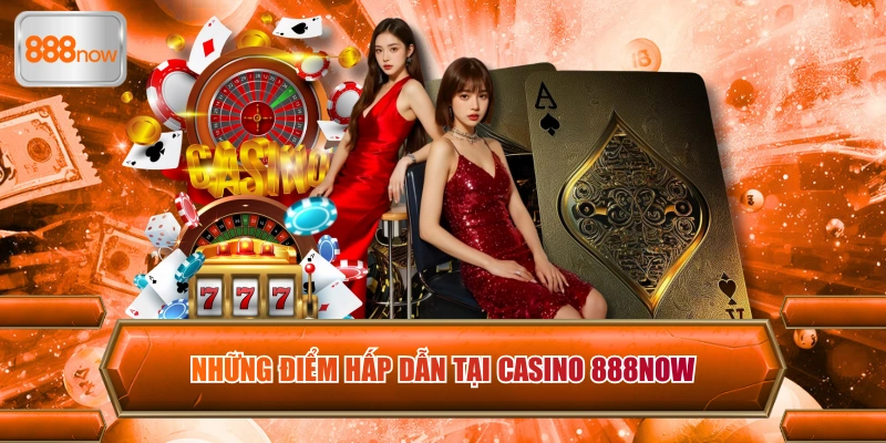 Những điểm hấp dẫn tại casino 888now