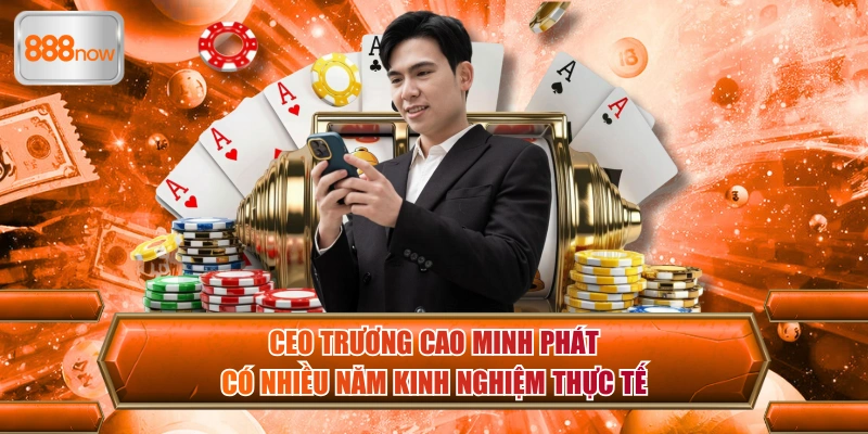 CEO Trương Cao Minh Phát có nhiều năm kinh nghiệm thực tế
