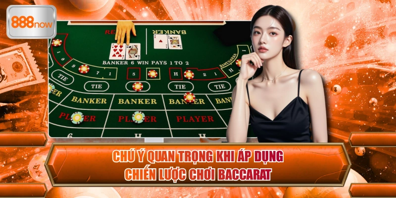 Chú ý quan trọng khi áp dụng chiến lược chơi Baccarat