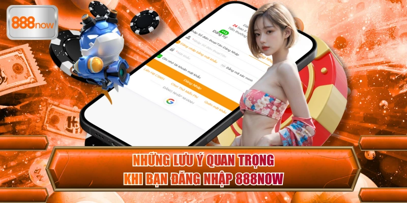 Những lưu ý quan trọng khi bạn đăng nhập 888now