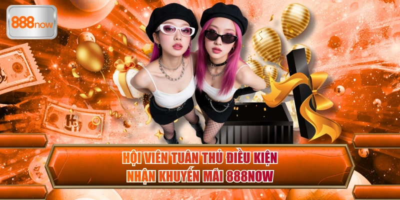 Hội viên tuân thủ điều kiện nhận khuyến mãi 888now