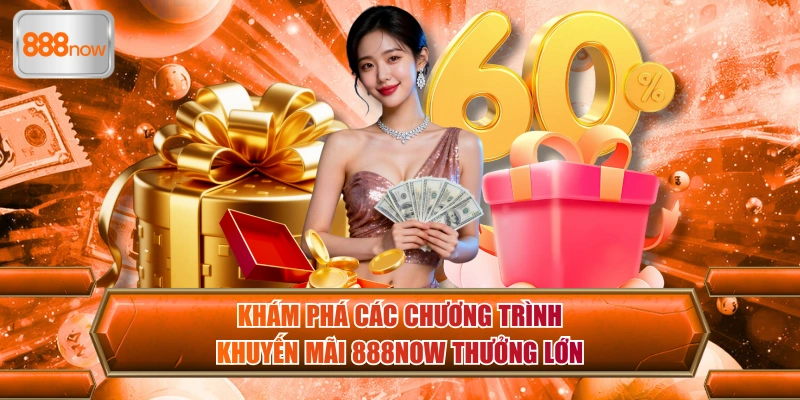 Khám phá các chương trình khuyến mãi 888now thưởng lớn