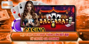 Mẹo Cược Baccarat Thắng Lớn Bất Bại Từ Chuyên Gia 888now