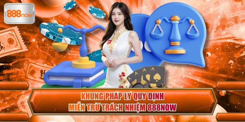 Khung pháp lý quy định miễn trừ trách nhiệm 888now