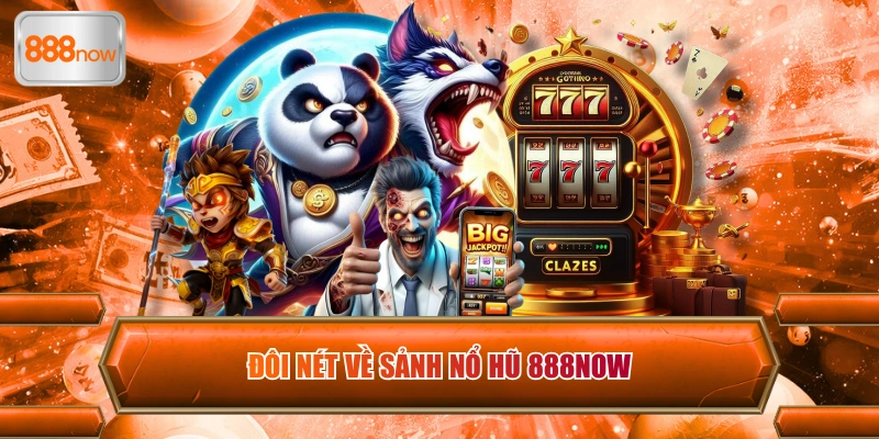 Đôi nét về sảnh nổ hũ 888now