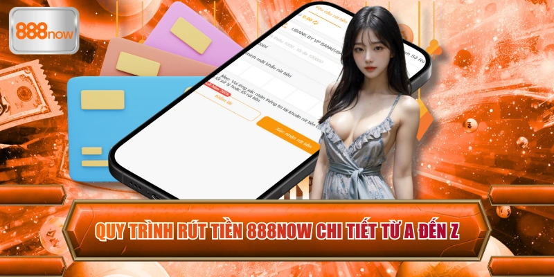 Quy trình rút tiền 888now chi tiết từ a đến z