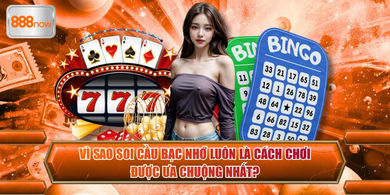 Ưu điểm tuyệt vời giúp soi cầu bạc nhớ được hội viên ưa chuộng
