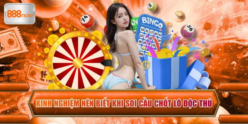 Kinh nghiệm nên biết khi soi cầu chốt lô độc thủ