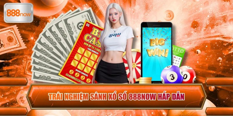 Trải nghiệm sảnh xổ số 888now hấp dẫn